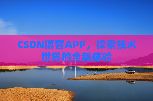 CSDN博客APP，探索技术世界的全新体验